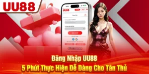 Đăng Nhập UU88 - 5 Phút Thực Hiện Dễ Dàng Cho Tân Thủ