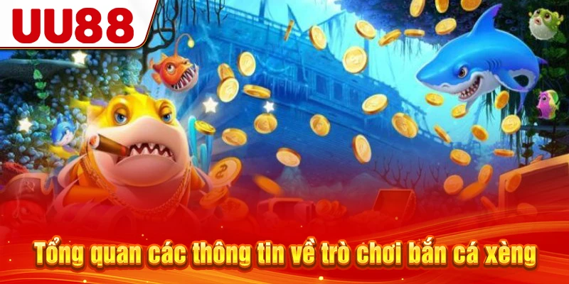 Tổng quan các thông tin về trò chơi bắn cá xèng